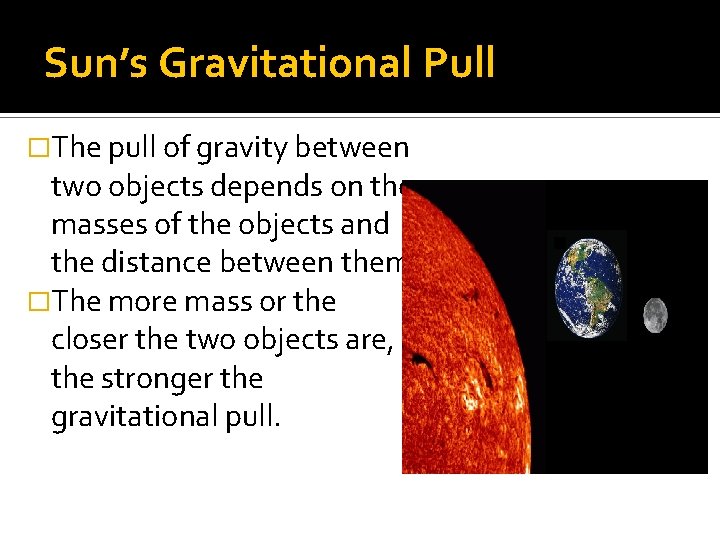 Sun’s Gravitational Pull �The pull of gravity between two objects depends on the masses