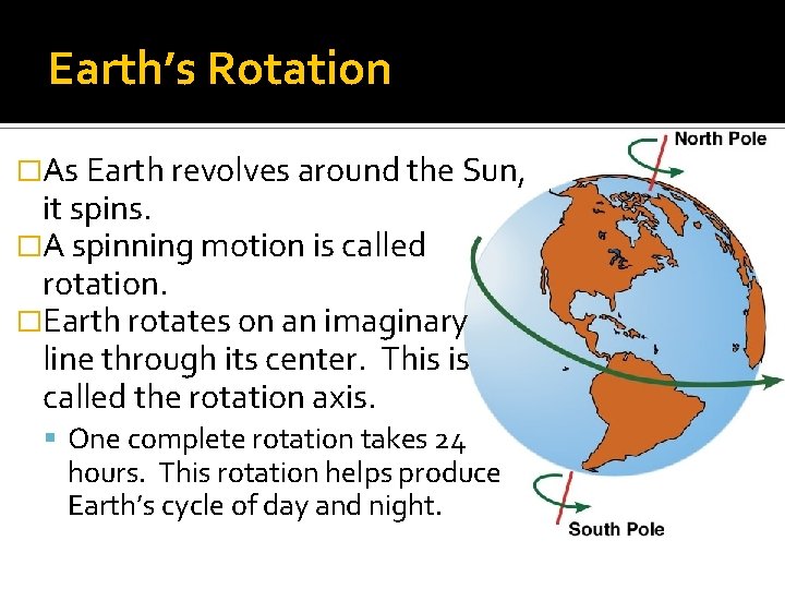 Earth’s Rotation �As Earth revolves around the Sun, it spins. �A spinning motion is