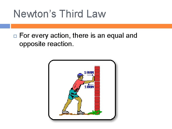 Newton’s Third Law For every action, there is an equal and opposite reaction. 