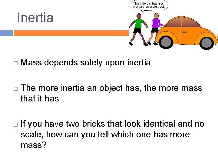 Inertia Mass depends solely upon inertia The more inertia an object has, the more