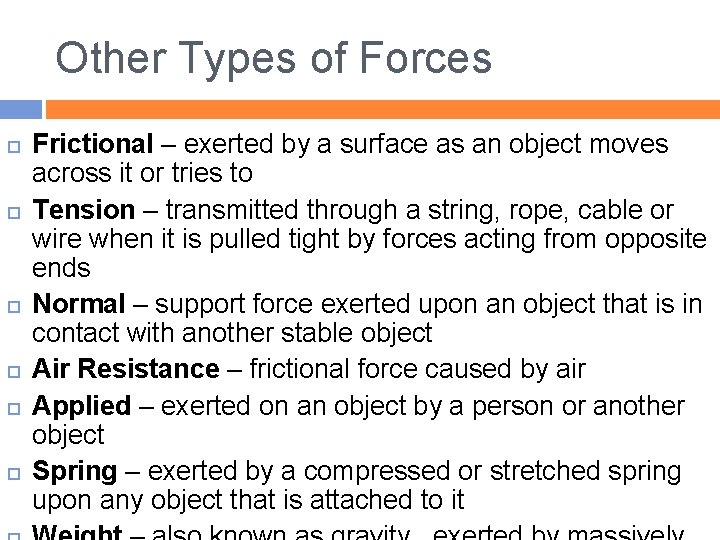 Other Types of Forces Frictional – exerted by a surface as an object moves