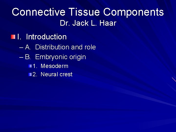 Connective Tissue Components Dr. Jack L. Haar I. Introduction – A. Distribution and role Connective Tissue Components Dr. Jack L. Haar I. Introduction – A. Distribution and role