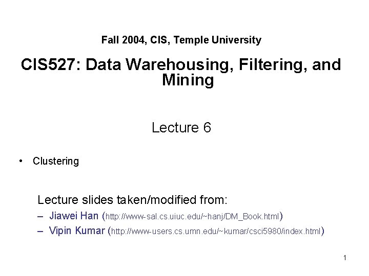 Fall 2004, CIS, Temple University CIS 527: Data Warehousing, Filtering, and Mining Lecture 6