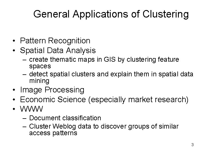 General Applications of Clustering • Pattern Recognition • Spatial Data Analysis – create thematic