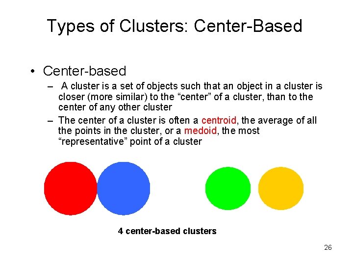 Types of Clusters: Center-Based • Center-based – A cluster is a set of objects