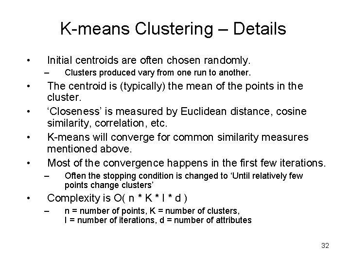 K-means Clustering – Details • Initial centroids are often chosen randomly. – • •