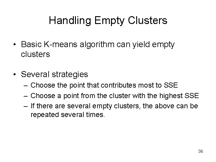 Handling Empty Clusters • Basic K-means algorithm can yield empty clusters • Several strategies