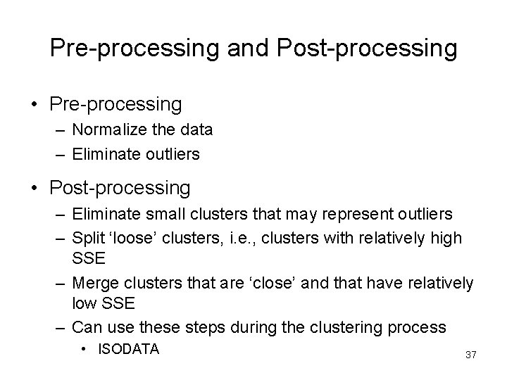 Pre-processing and Post-processing • Pre-processing – Normalize the data – Eliminate outliers • Post-processing