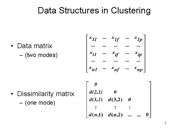 Data Structures in Clustering • Data matrix – (two modes) • Dissimilarity matrix –