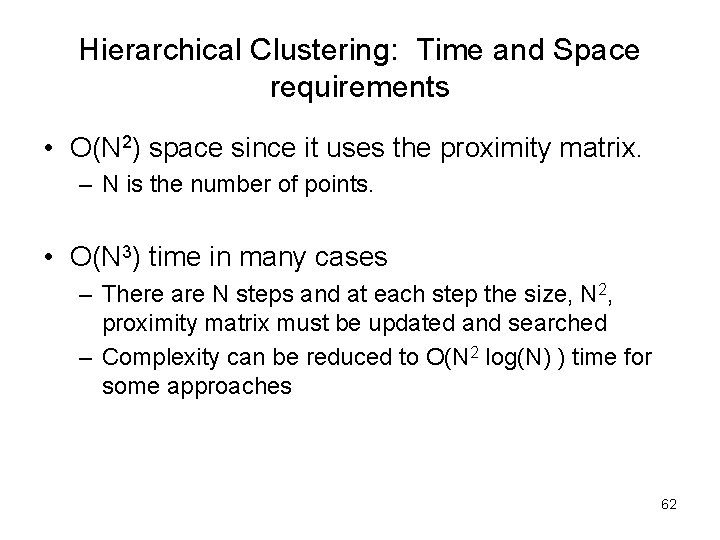Hierarchical Clustering: Time and Space requirements • O(N 2) space since it uses the