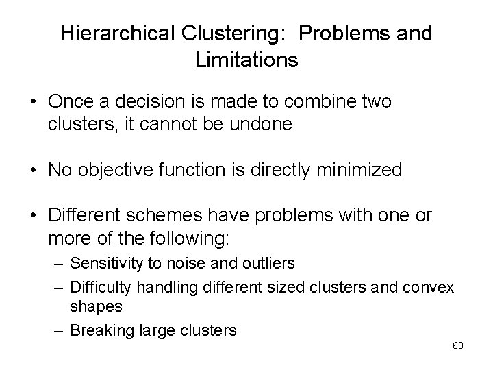 Hierarchical Clustering: Problems and Limitations • Once a decision is made to combine two