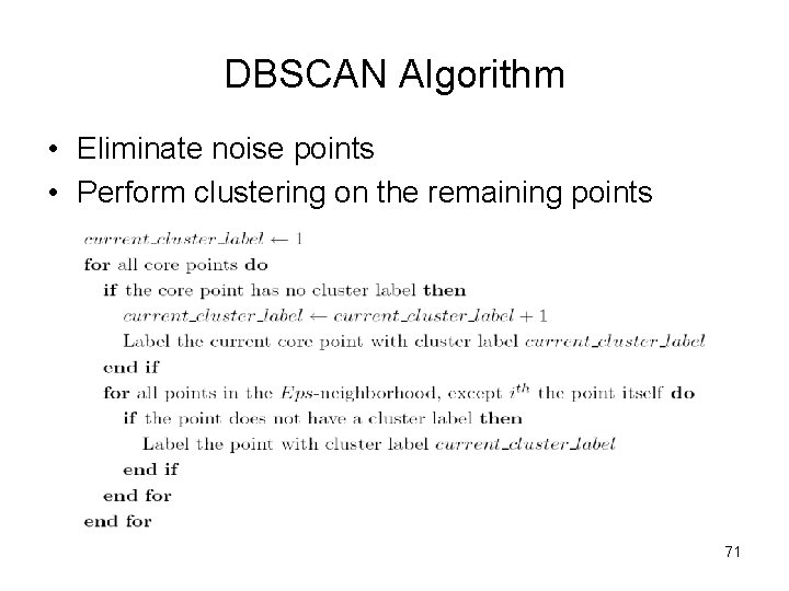 DBSCAN Algorithm • Eliminate noise points • Perform clustering on the remaining points 71