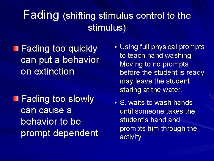 Fading (shifting stimulus control to the stimulus) Fading too quickly can put a behavior Fading (shifting stimulus control to the stimulus) Fading too quickly can put a behavior