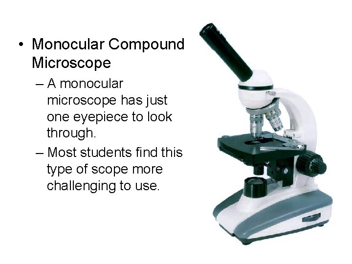  • Monocular Compound Microscope – A monocular microscope has just one eyepiece to