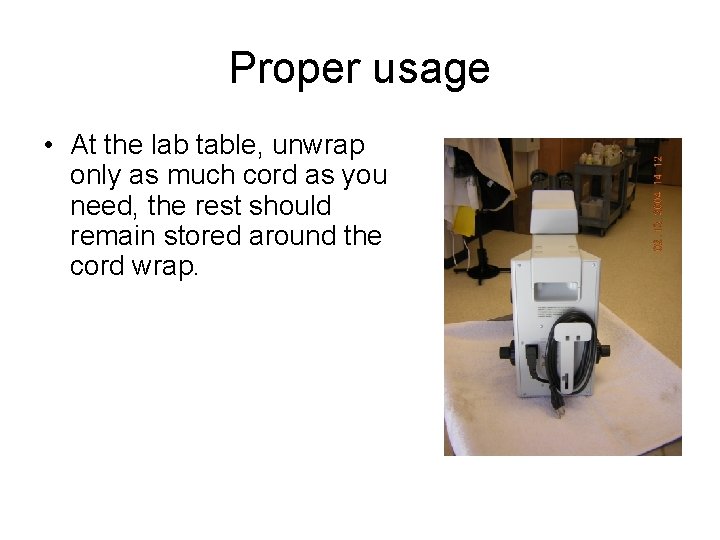 Proper usage • At the lab table, unwrap only as much cord as you