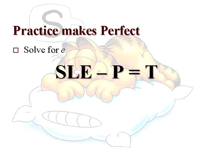 Practice makes Perfect o Solve for e SLE – P = T 