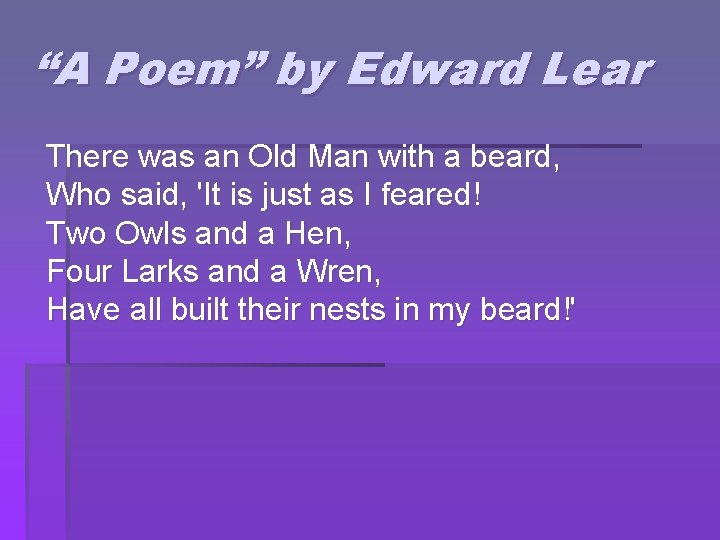 “A Poem” by Edward Lear There was an Old Man with a beard, Who
