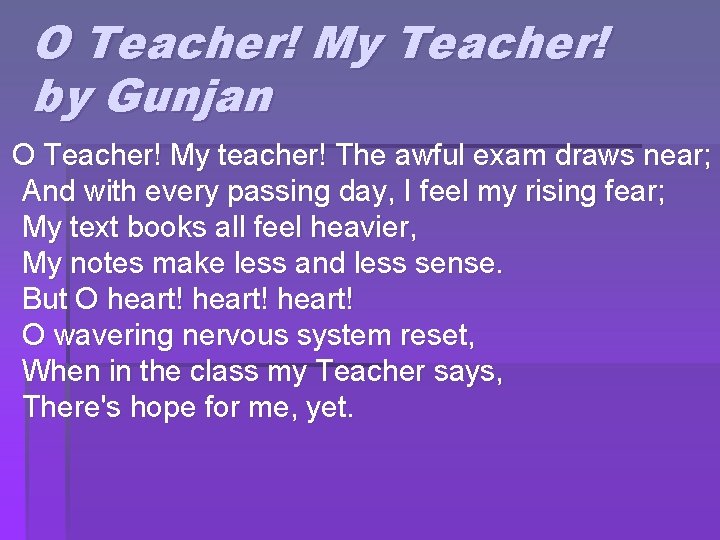 O Teacher! My Teacher! by Gunjan O Teacher! My teacher! The awful exam draws