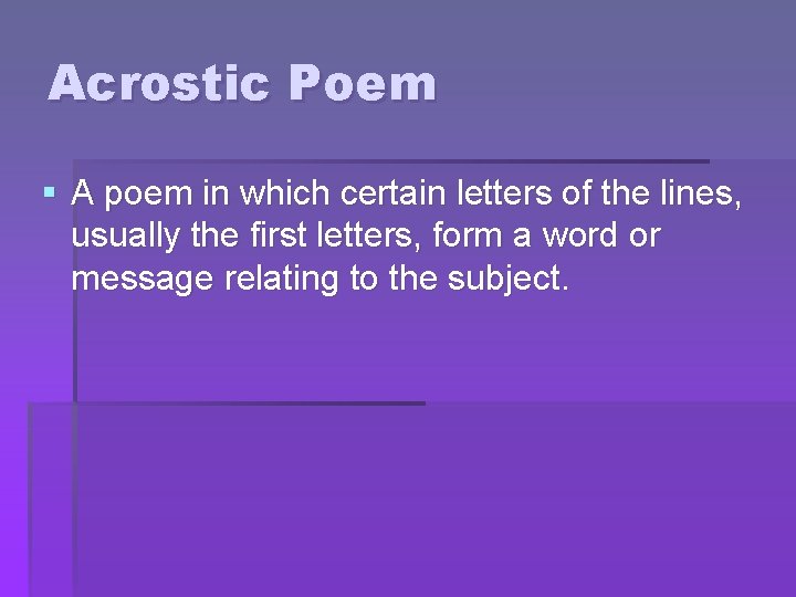 Acrostic Poem § A poem in which certain letters of the lines, usually the