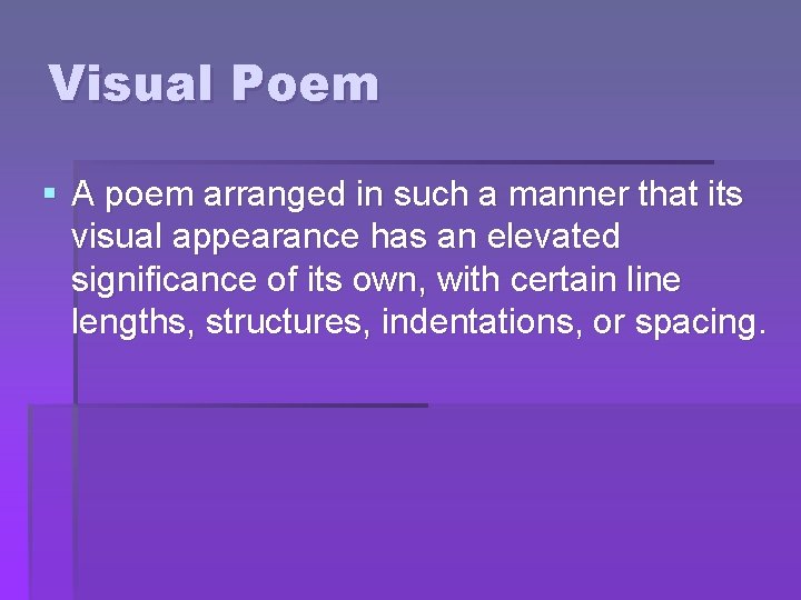 Visual Poem § A poem arranged in such a manner that its visual appearance