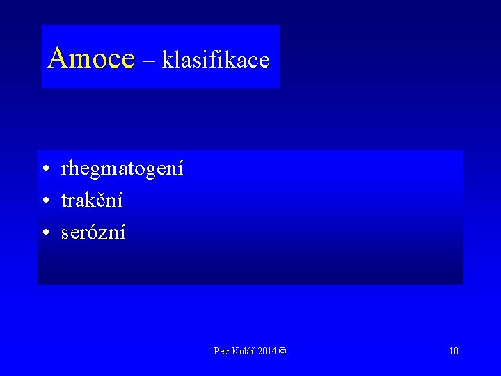 Amoce – klasifikace • rhegmatogení • trakční • serózní Petr Kolář 2014 © 10