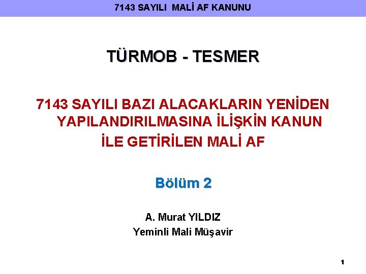 7143 SAYILI MALİ AF KANUNU TÜRMOB - TESMER 7143 SAYILI BAZI ALACAKLARIN YENİDEN YAPILANDIRILMASINA