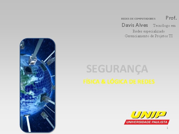 REDES DE COMPUTADORES Prof. Davis Alves Tecnólogo em Redes especializado Gerenciamento de Projetos TI