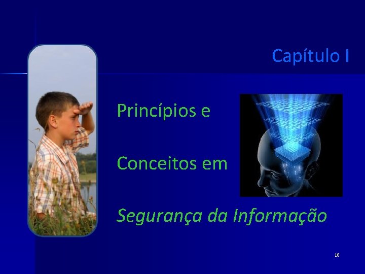 Capítulo I Princípios e Conceitos em Segurança da Informação 10 