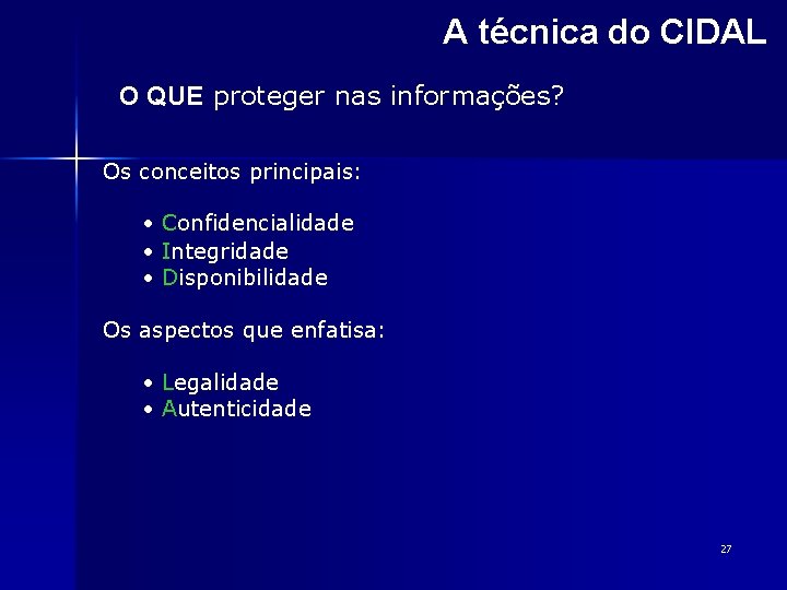 A técnica do CIDAL O QUE proteger nas informações? Os conceitos principais: • Confidencialidade