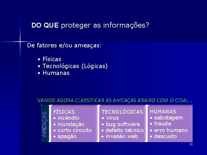 DO QUE proteger as informações? De fatores e/ou ameaças: • Físicas • Tecnológicas (Lógicas)