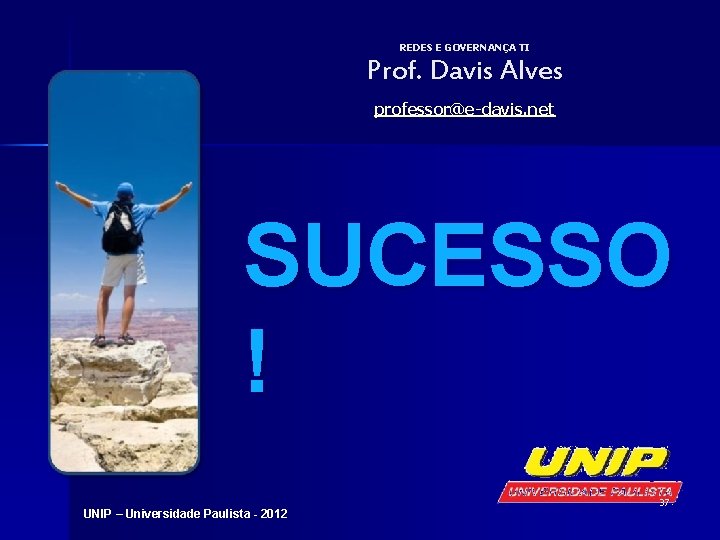 REDES E GOVERNANÇA TI Prof. Davis Alves professor@e-davis. net SUCESSO ! UNIP – Universidade