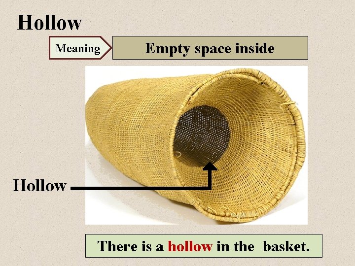 Hollow Meaning Empty space inside Hollow There is a hollow in the basket. 