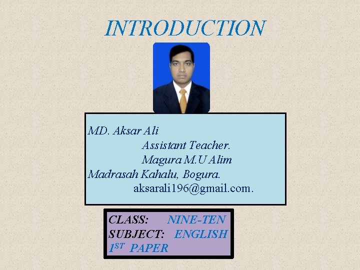 INTRODUCTION MD. Aksar Ali Assistant Teacher. Magura M. U Alim Madrasah Kahalu, Bogura. aksarali