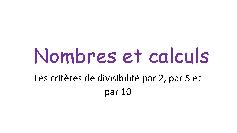 Nombres et calculs Les critères de divisibilité par 2, par 5 et par 10