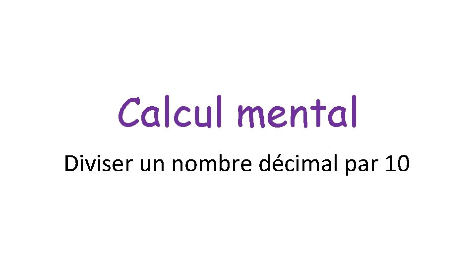 Calcul mental Diviser un nombre décimal par 10 