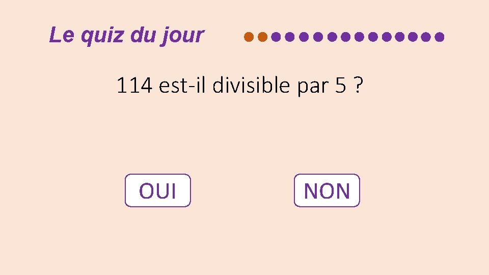 Le quiz du jour 114 est-il divisible par 5 ? OUI NON 