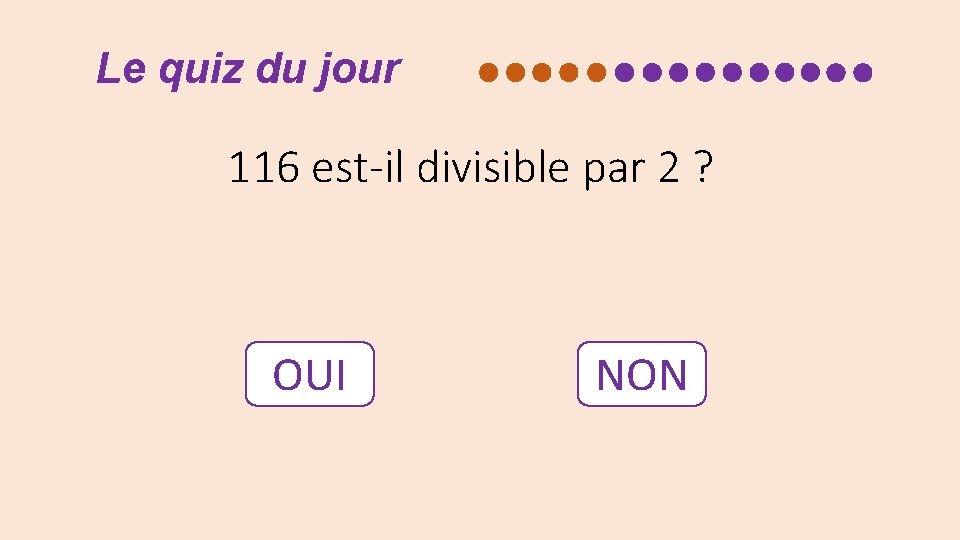 Le quiz du jour 116 est-il divisible par 2 ? OUI NON 