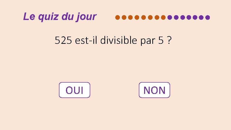 Le quiz du jour 525 est-il divisible par 5 ? OUI NON 