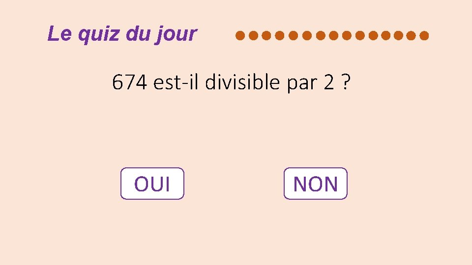 Le quiz du jour 674 est-il divisible par 2 ? OUI NON 