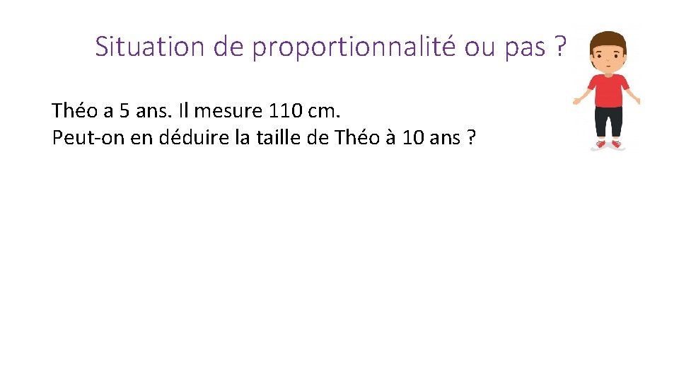 Situation de proportionnalité ou pas ? Théo a 5 ans. Il mesure 110 cm.