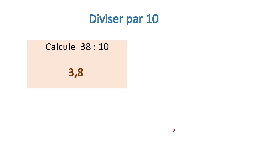 Diviser par 10 Calcule 38 : 10 3, 8 , 