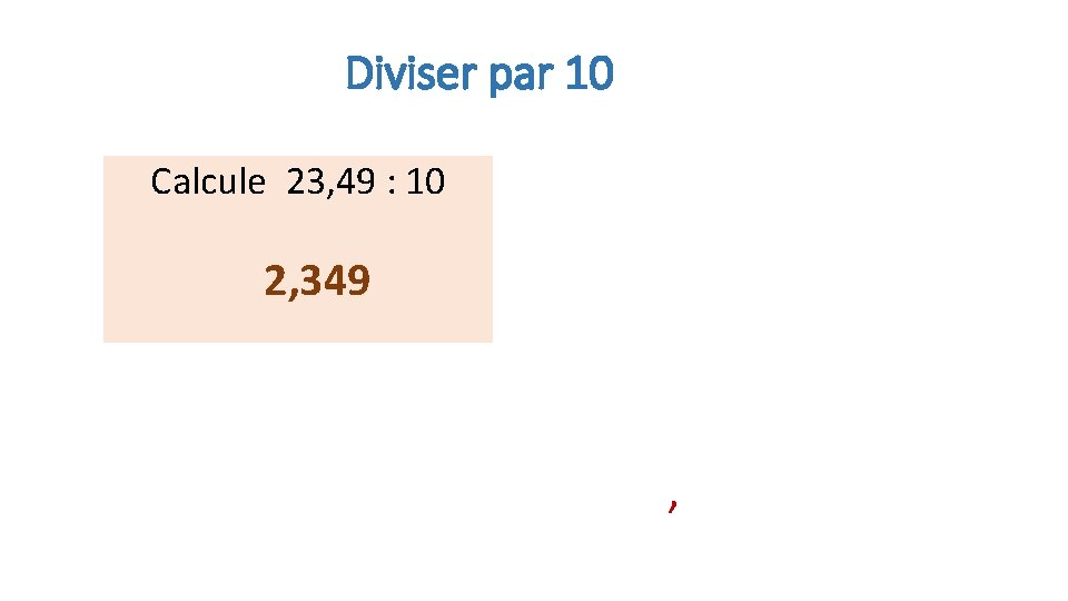 Diviser par 10 Calcule 23, 49 : 10 2, 349 , 