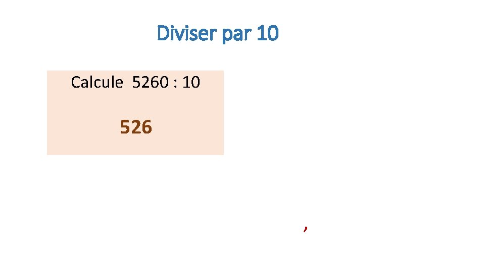 Diviser par 10 Calcule 5260 : 10 526 , 