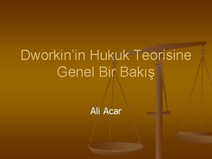 Dworkin’in Hukuk Teorisine Genel Bir Bakış Ali Acar 
