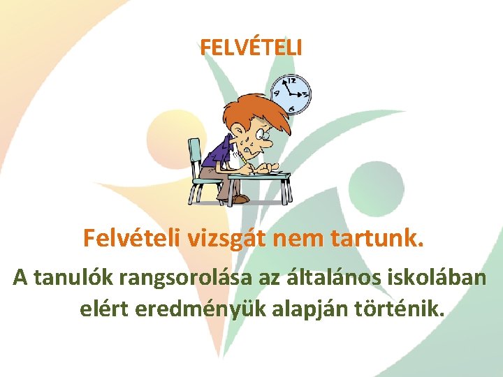 FELVÉTELI Felvételi vizsgát nem tartunk. A tanulók rangsorolása az általános iskolában elért eredményük alapján