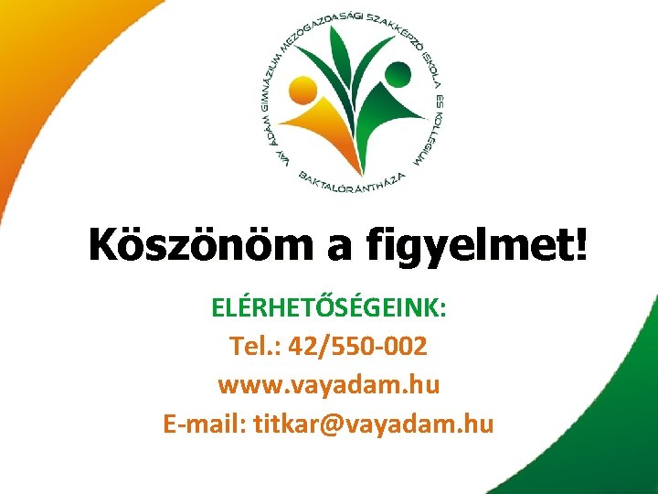 Köszönöm a figyelmet! ELÉRHETŐSÉGEINK: Tel. : 42/550 -002 www. vayadam. hu E-mail: titkar@vayadam. hu