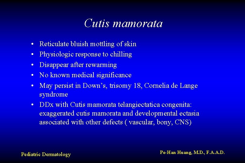 Cutis mamorata • • • Reticulate bluish mottling of skin Physiologic response to chilling