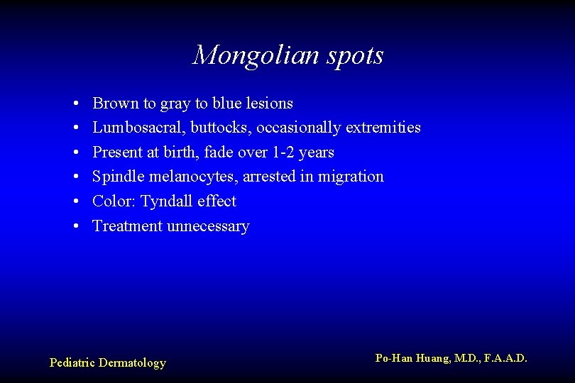 Mongolian spots • • • Brown to gray to blue lesions Lumbosacral, buttocks, occasionally