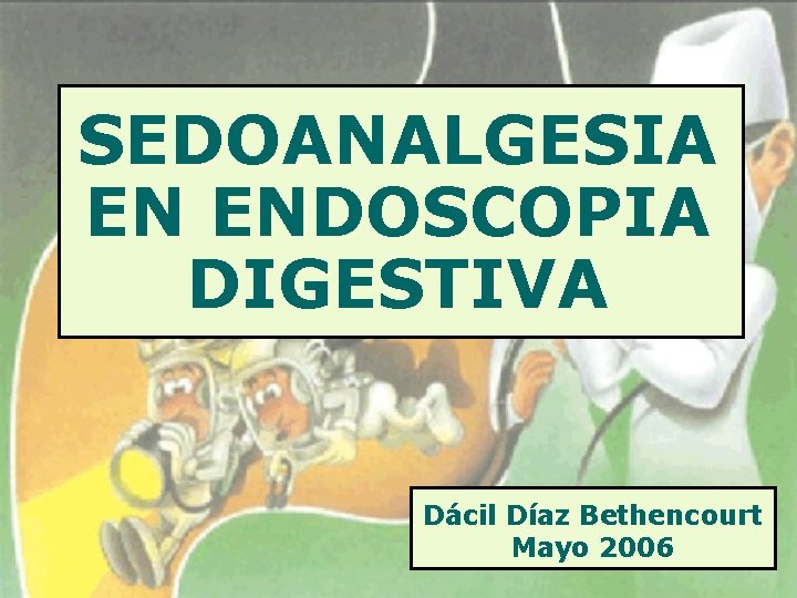 SEDOANALGESIA EN ENDOSCOPIA DIGESTIVA Dácil Díaz Bethencourt Mayo 2006 
