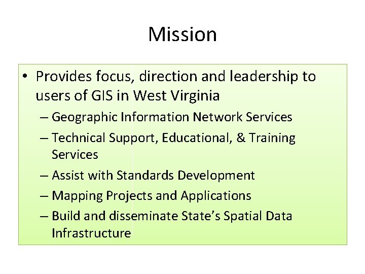 Mission • Provides focus, direction and leadership to users of GIS in West Virginia